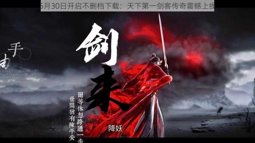 5月30日开启不删档下载：天下第一剑客传奇震撼上线