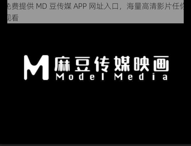 免费提供 MD 豆传媒 APP 网址入口，海量高清影片任你观看