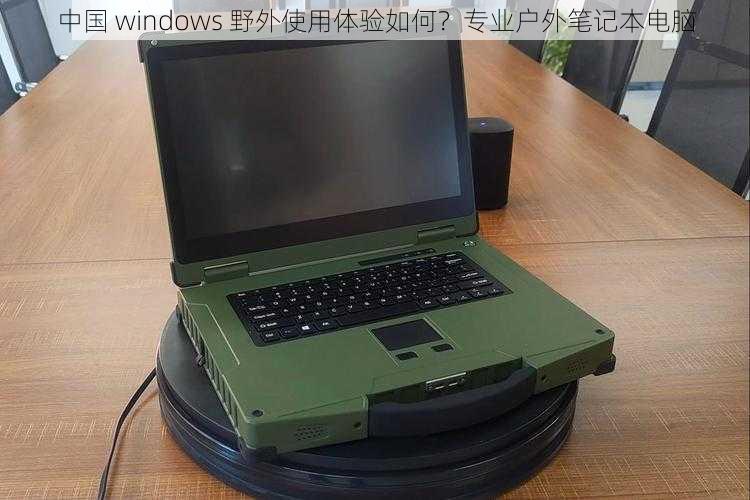 中国 windows 野外使用体验如何？专业户外笔记本电脑