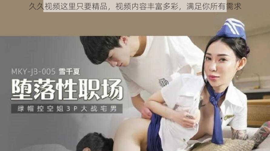 久久视频这里只要精品，视频内容丰富多彩，满足你所有需求