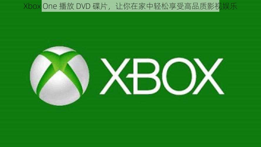 Xbox One 播放 DVD 碟片，让你在家中轻松享受高品质影视娱乐