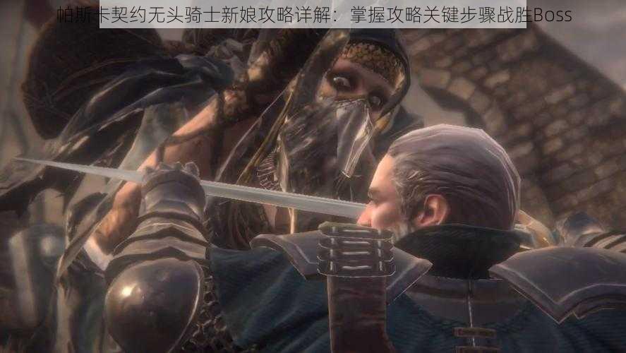 帕斯卡契约无头骑士新娘攻略详解：掌握攻略关键步骤战胜Boss