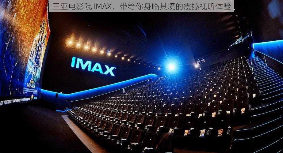 三亚电影院 IMAX，带给你身临其境的震撼视听体验