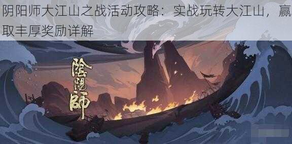 阴阳师大江山之战活动攻略：实战玩转大江山，赢取丰厚奖励详解