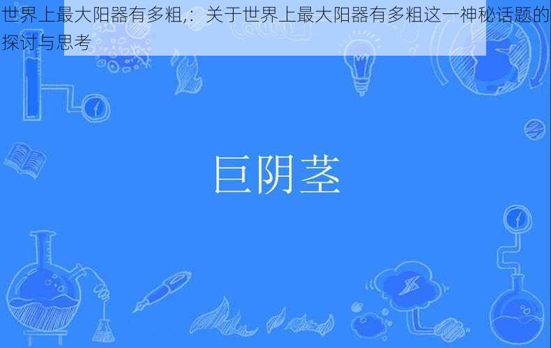 世界上最大阳器有多粗,：关于世界上最大阳器有多粗这一神秘话题的探讨与思考