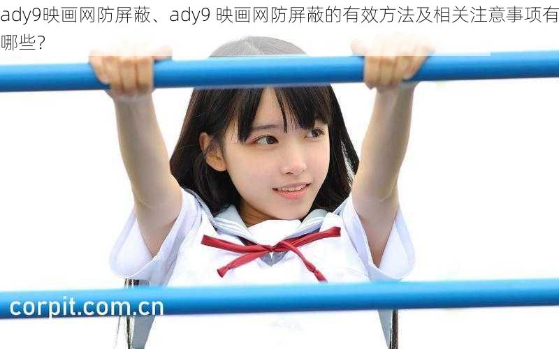 ady9映画网防屏蔽、ady9 映画网防屏蔽的有效方法及相关注意事项有哪些？