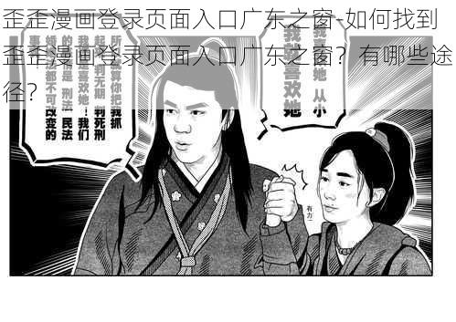 歪歪漫画登录页面入口广东之窗-如何找到歪歪漫画登录页面入口广东之窗？有哪些途径？