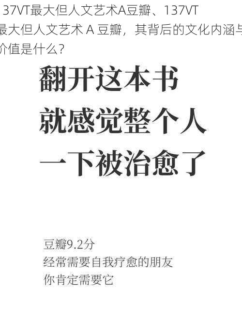 137VT最大但人文艺术A豆瓣、137VT 最大但人文艺术 A 豆瓣，其背后的文化内涵与价值是什么？