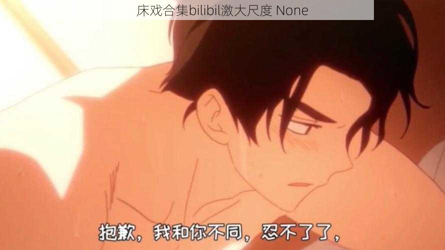 床戏合集bilibil激大尺度 None