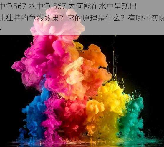 水中色567 水中色 567 为何能在水中呈现出如此独特的色彩效果？它的原理是什么？有哪些实际应用？