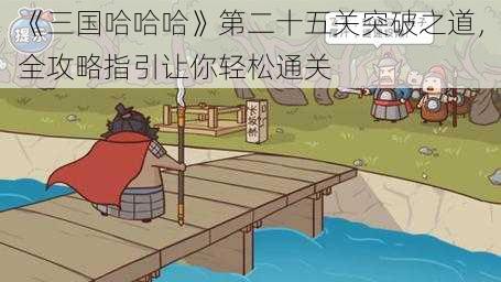 《三国哈哈哈》第二十五关突破之道，全攻略指引让你轻松通关