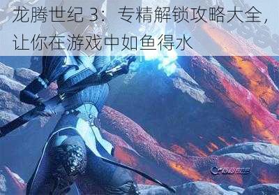 龙腾世纪 3：专精解锁攻略大全，让你在游戏中如鱼得水