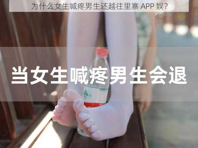 为什么女生喊疼男生还越往里寨 APP 娱？