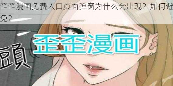 歪歪漫画免费入口页面弹窗为什么会出现？如何避免？