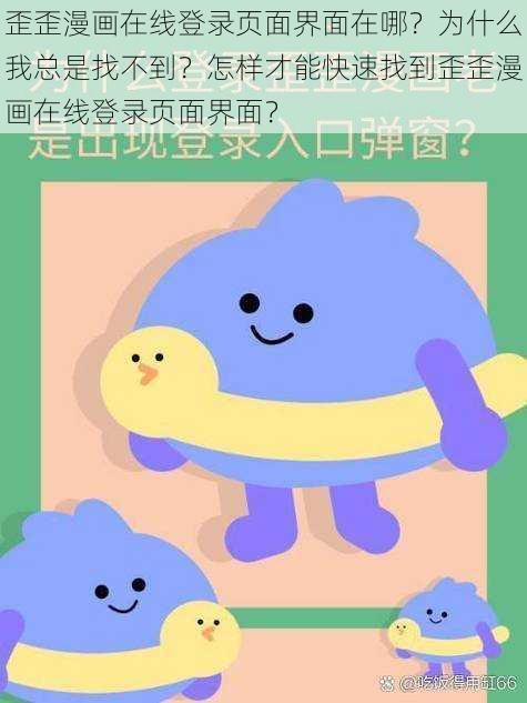 歪歪漫画在线登录页面界面在哪？为什么我总是找不到？怎样才能快速找到歪歪漫画在线登录页面界面？