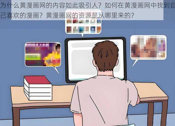 为什么黄漫画网的内容如此吸引人？如何在黄漫画网中找到自己喜欢的漫画？黄漫画网的资源是从哪里来的？