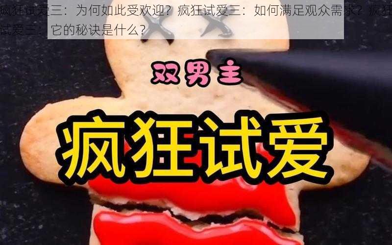 疯狂试爱三：为何如此受欢迎？疯狂试爱三：如何满足观众需求？疯狂试爱三：它的秘诀是什么？