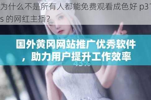 为什么不是所有人都能免费观看成色好 p31s 的网红主播？