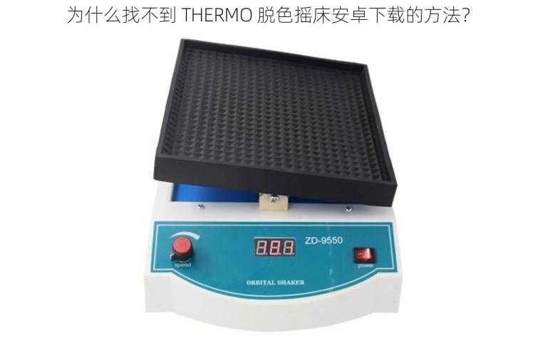 为什么找不到 THERMO 脱色摇床安卓下载的方法？