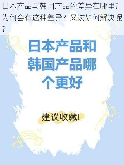 日本产品与韩国产品的差异在哪里？为何会有这种差异？又该如何解决呢？