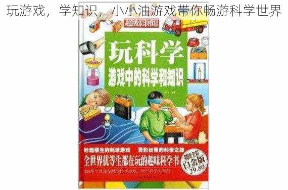 玩游戏，学知识，小小油游戏带你畅游科学世界