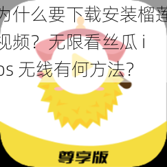 为什么要下载安装榴莲视频？无限看丝瓜 ios 无线有何方法？