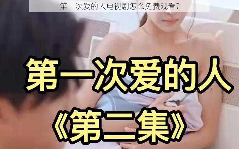 第一次爱的人电视剧怎么免费观看？