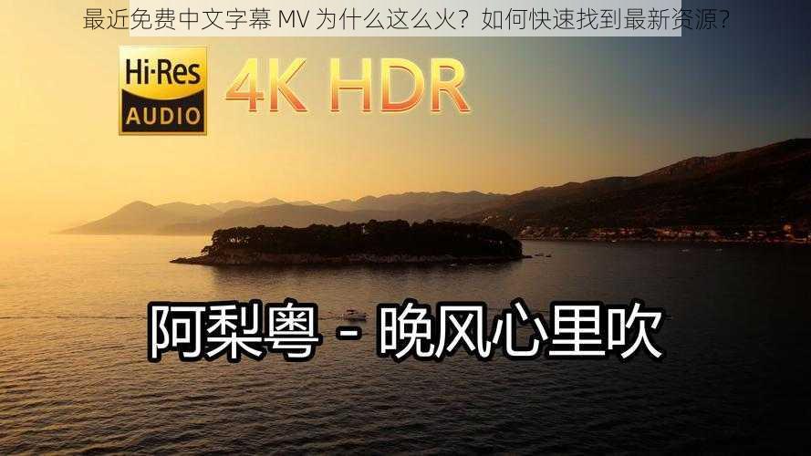 最近免费中文字幕 MV 为什么这么火？如何快速找到最新资源？