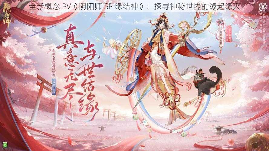 全新概念 PV《阴阳师 SP 缘结神》：探寻神秘世界的缘起缘灭