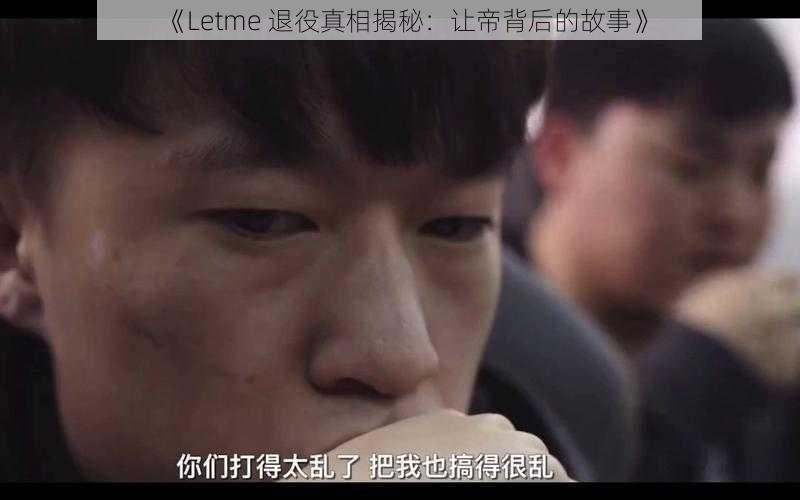 《Letme 退役真相揭秘：让帝背后的故事》